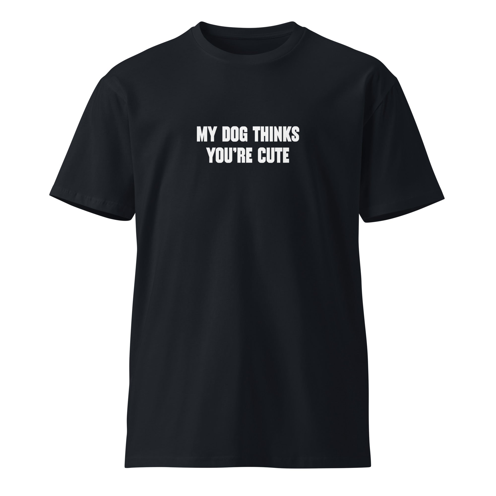 My dog thinks you're cute - Unisex premium t-shirt