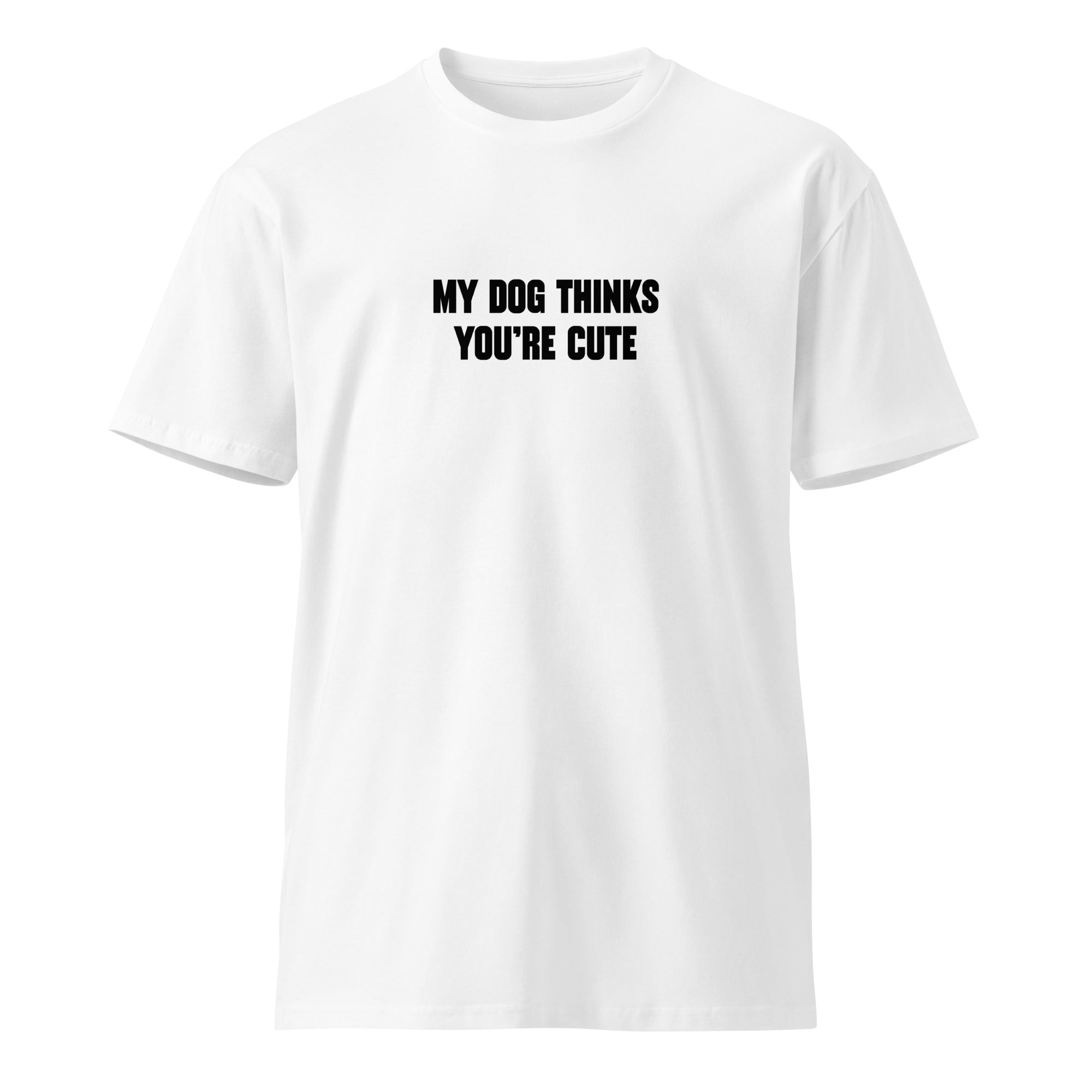 My dog thinks you're cute - Unisex premium t-shirt
