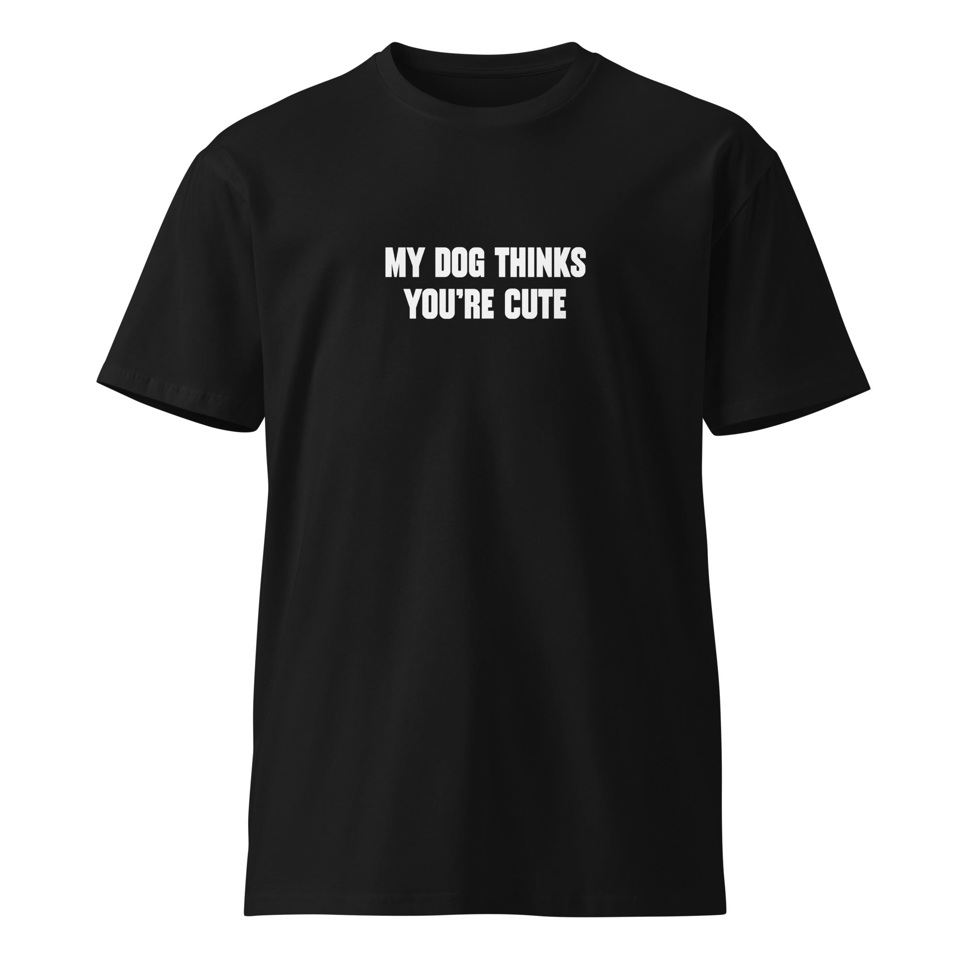 My dog thinks you're cute - Unisex premium t-shirt