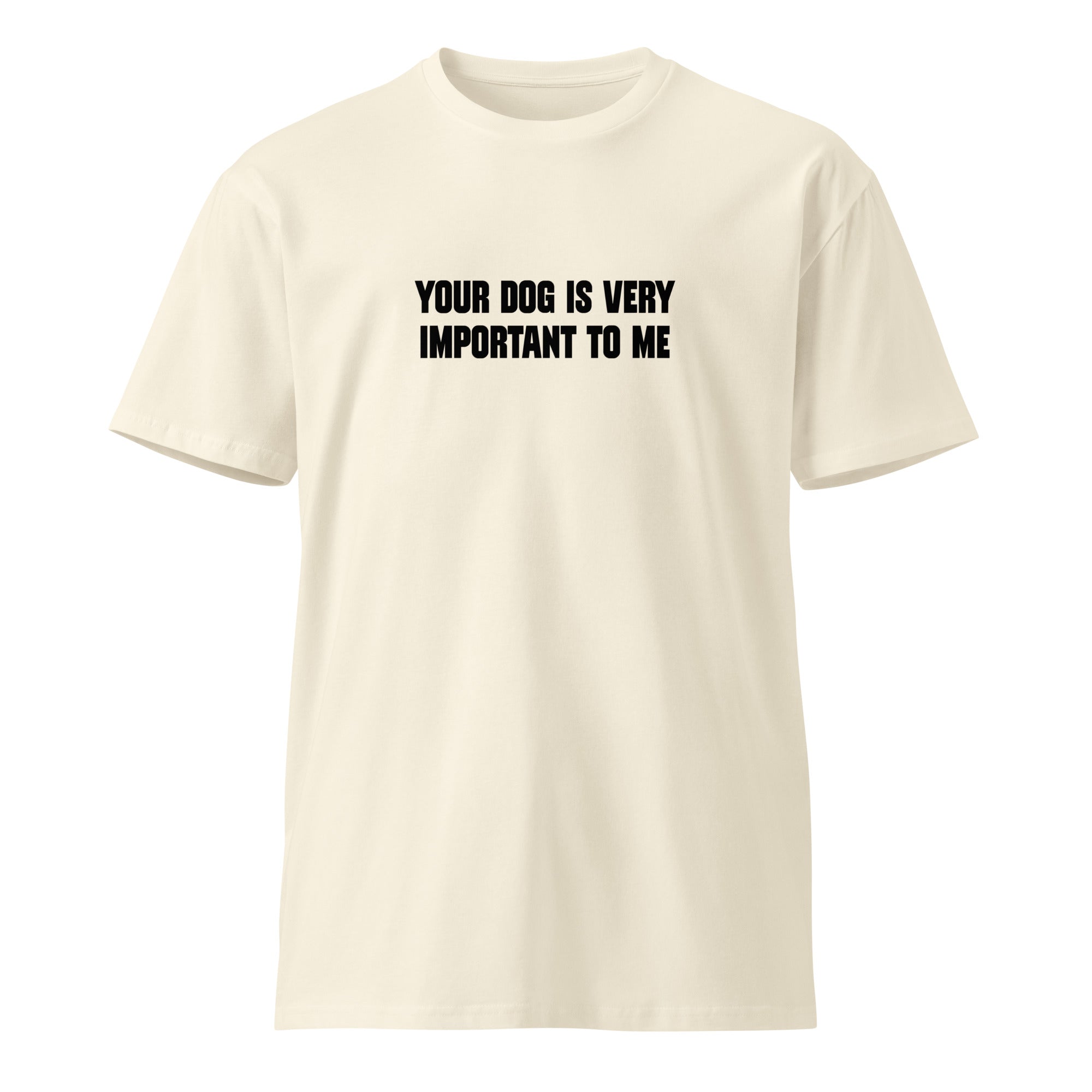 Your dog is very important to me - Unisex premium t-shirt