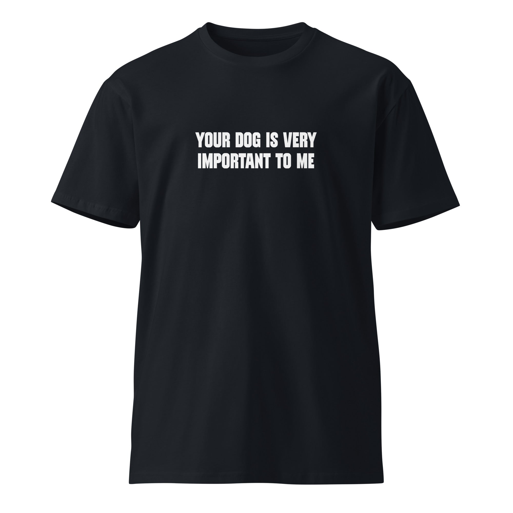 Your dog is very important to me - Unisex premium t-shirt