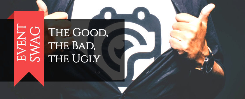 Event Swag; The Good, the Bad, the Ugly