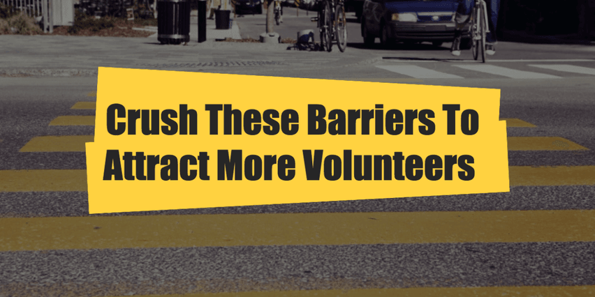 Crush These Barriers To Attract More Volunteers