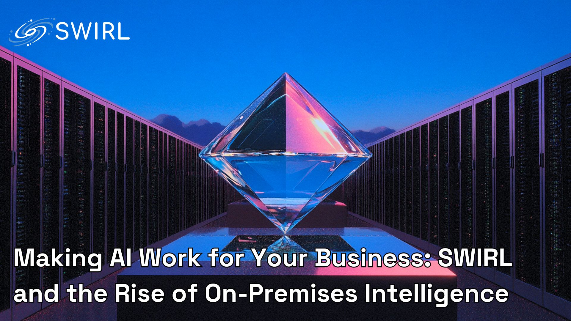 Making AI Work for Your Business SWIRL and the Rise of On-Premises Intelligence