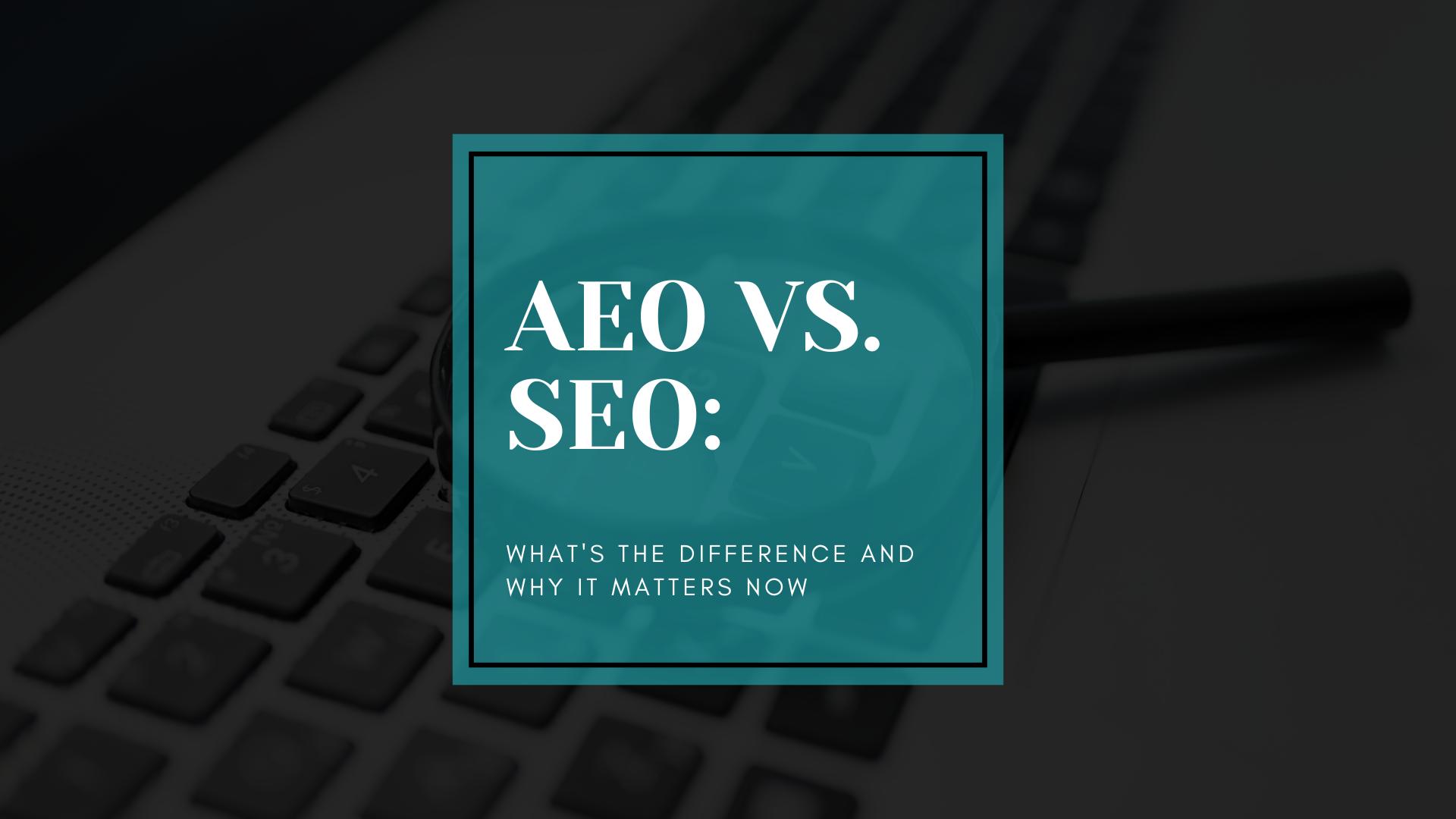 AEO vs. SEO: What's the Difference and Why It Matters Now