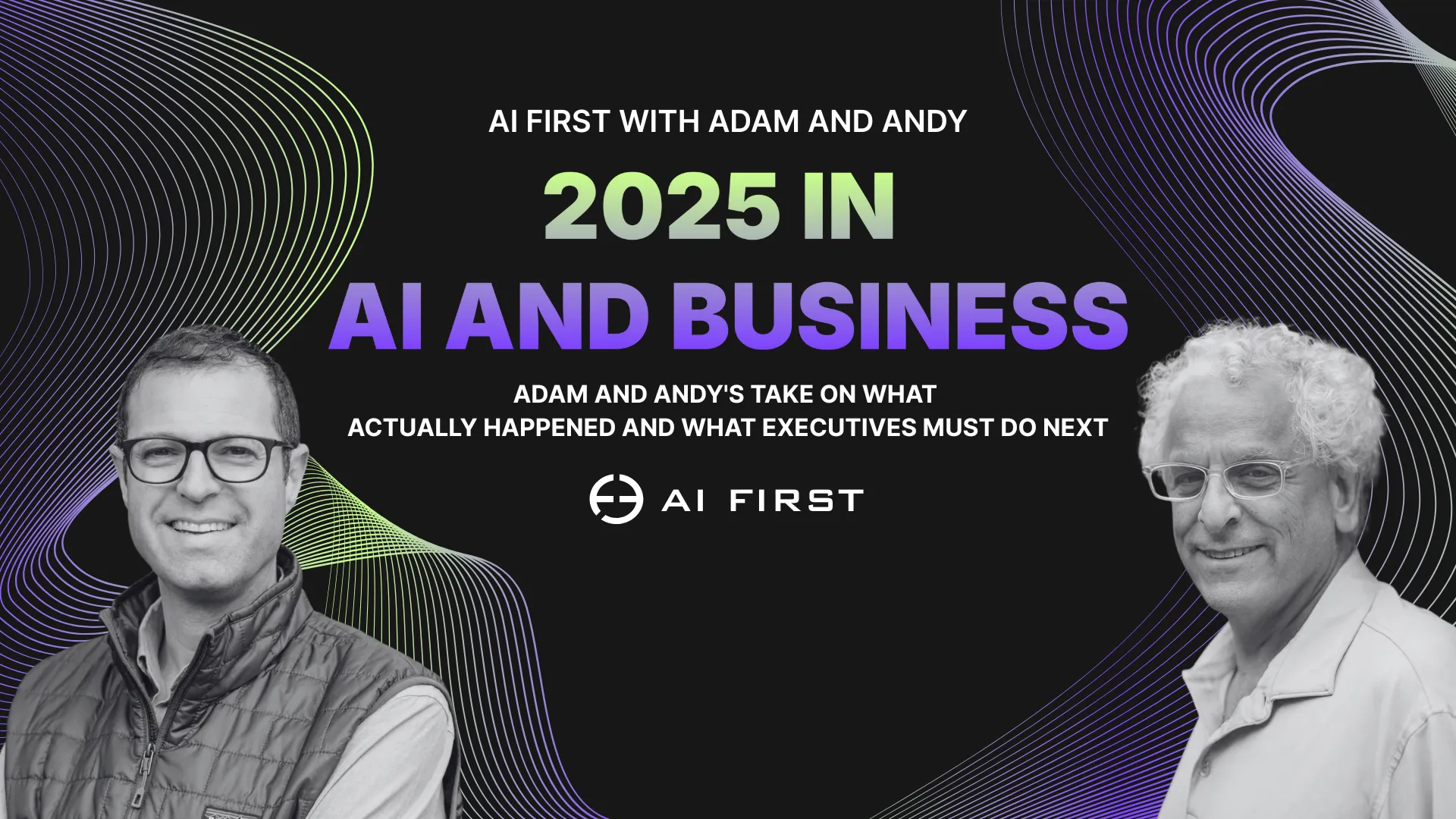 2025 in AI and Business: Adam and Andy's Take on What Actually Happened and What Executives Must Do Next