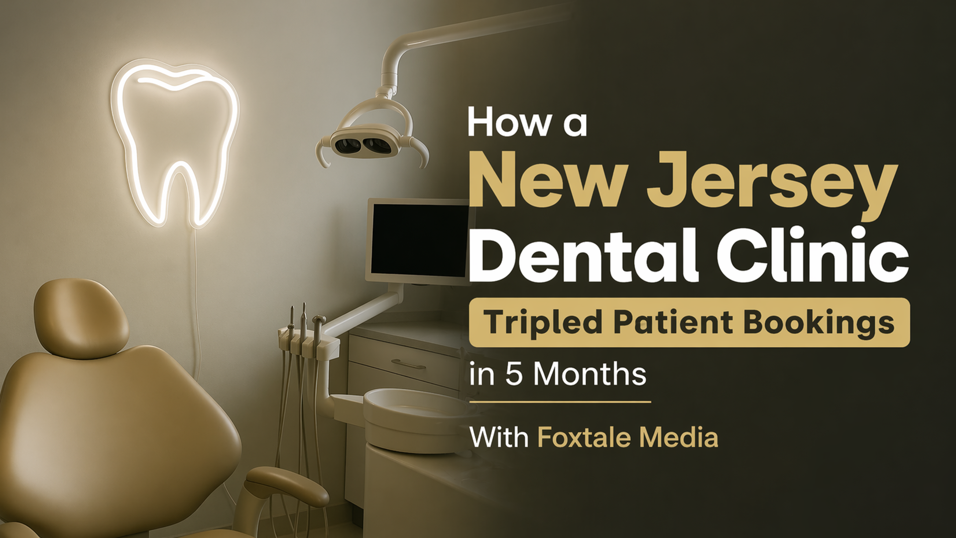 How a New Jersey Dental Clinic Tripled Patient Bookings in 5 Months With Foxtale Media