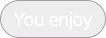 Grey rounded rectangular button with white text reading 'You enjoy'.