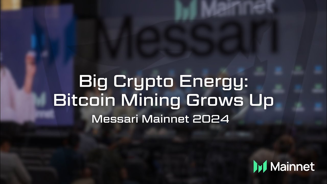 Big Crypto Energy: Bitcoin Mining Grows Up | Messari Mainnet 2024