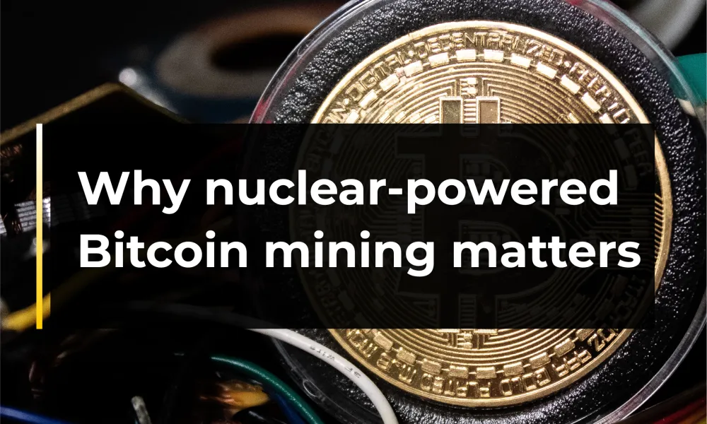 Why nuclear-powered Bitcoin mining matters