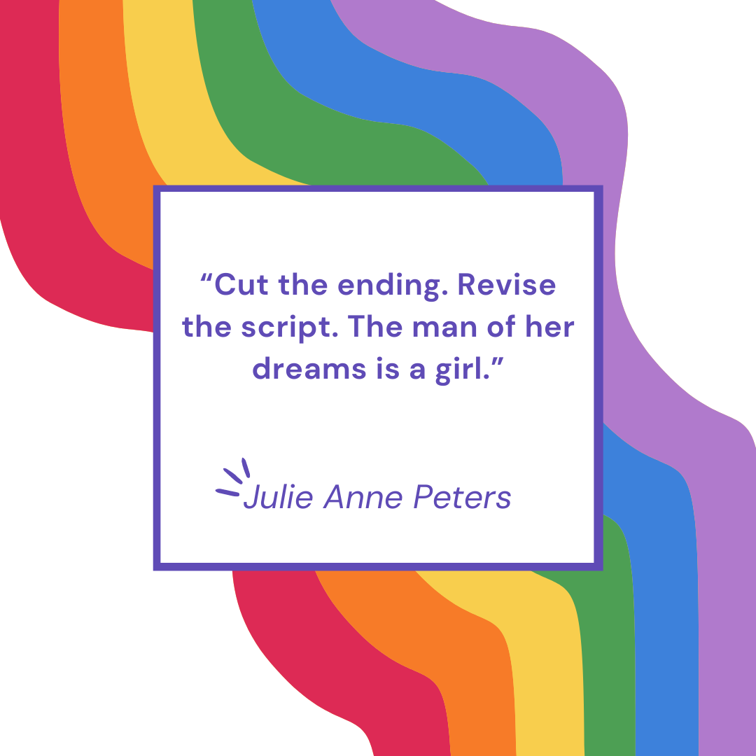 “Cut the ending. Revise the script. The man of her dreams is a girl.” - Julie Anne Peters