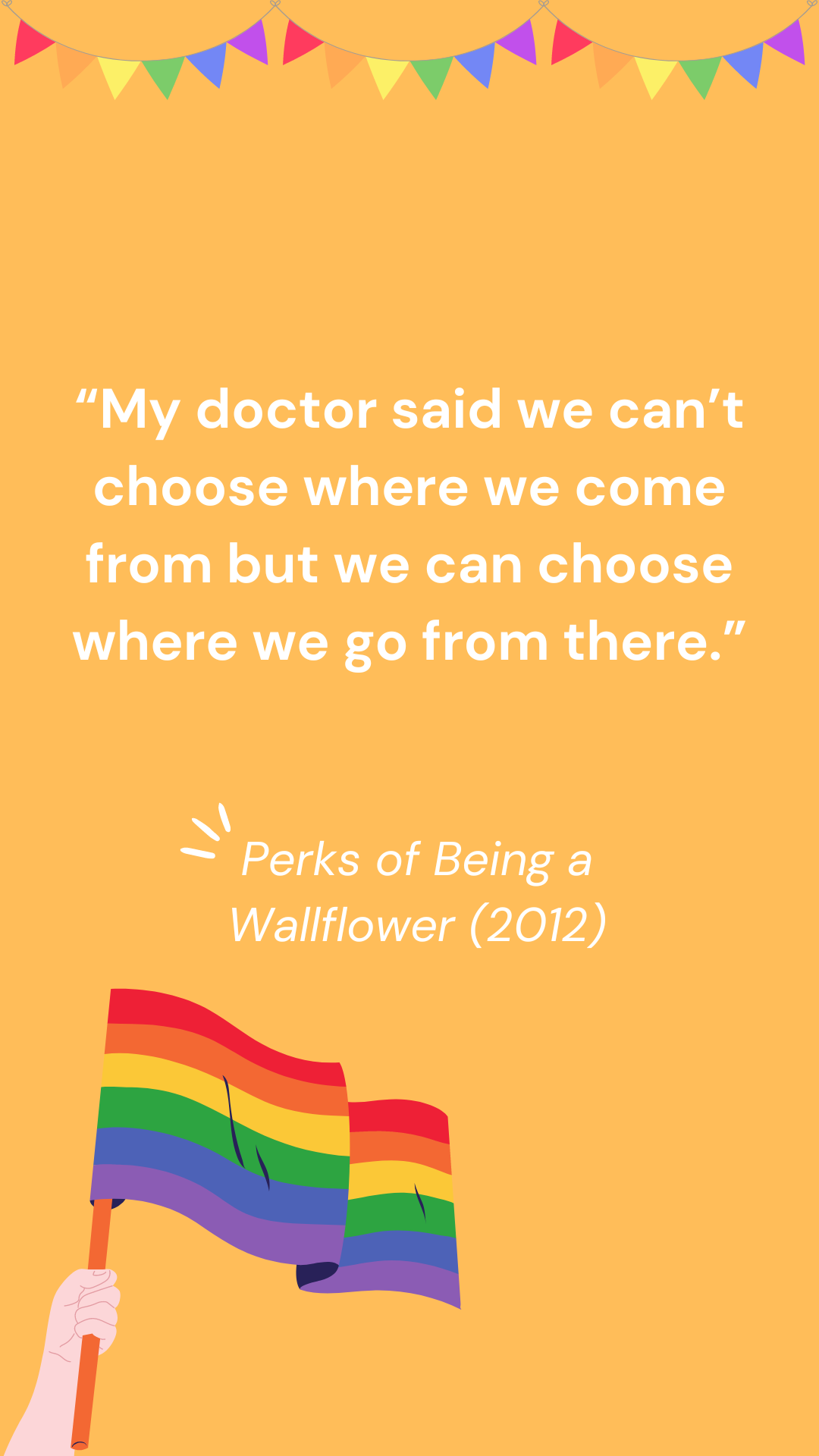 “My doctor said we can’t choose where we come from but we can choose where we go from there.” - Perks of Being a Wallflower (2012)