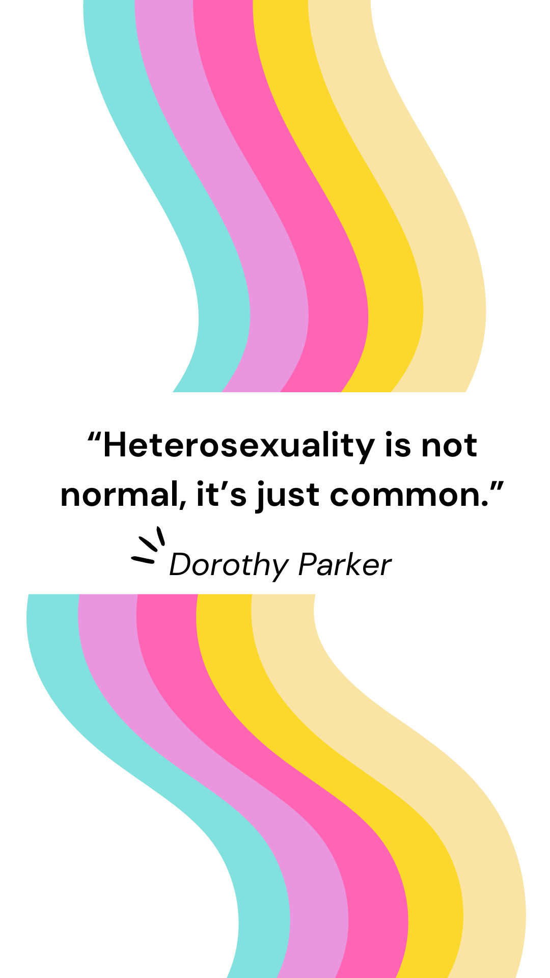 “Heterosexuality is not normal, it’s just common.” – Dorothy Parker