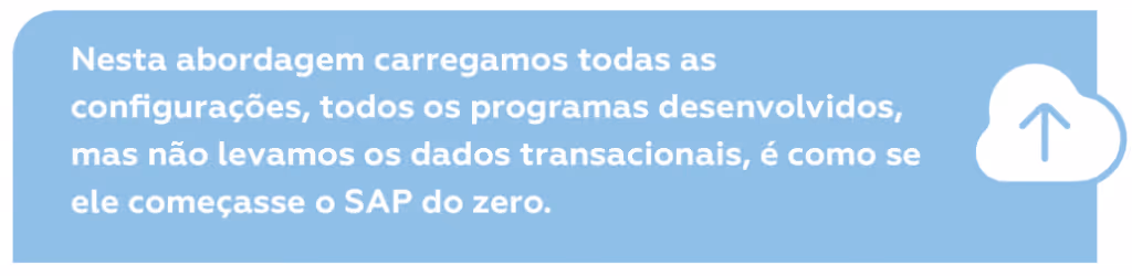 Modelos de Conversão SAP: Na estratégia Shell Conversion carregamos todas as configurações, todos os programas desenvolvidos, mas não levamos os dados transacionais, é como se ele começasse o SAP do zero.