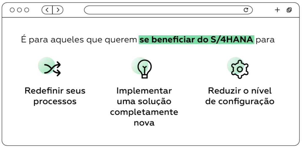 Modelos de Conversão SAP: A estratégia Greenfield é para aqueles que querem se beneficiar do S/4HANA para: - Redefinir seus processos - Implementar uma solução completamente nova - Reduzir o nível de configuração