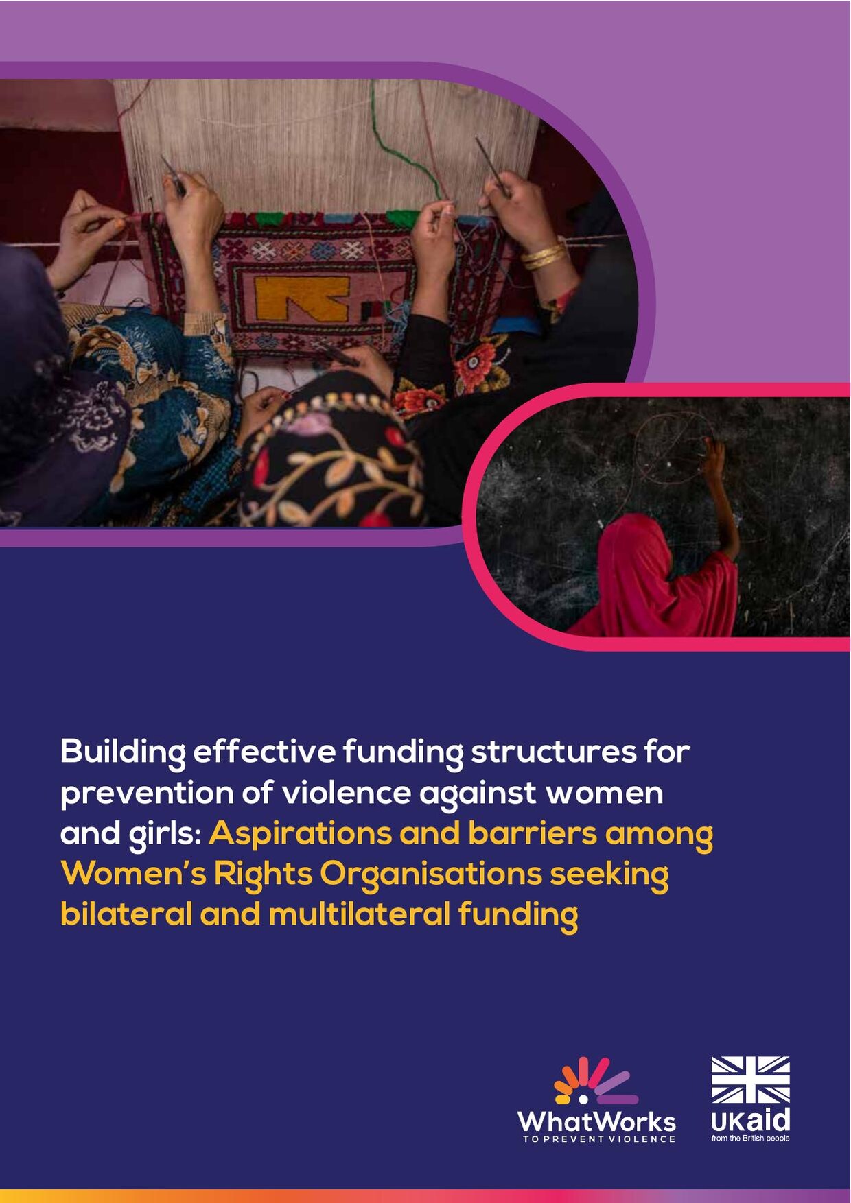 Cover of the What Works to Prevent Violence report 'Building effective funding structures for prevention of violence against women and girls', showing women working together on an embroidered textile, with the What Works and UK aid logos.