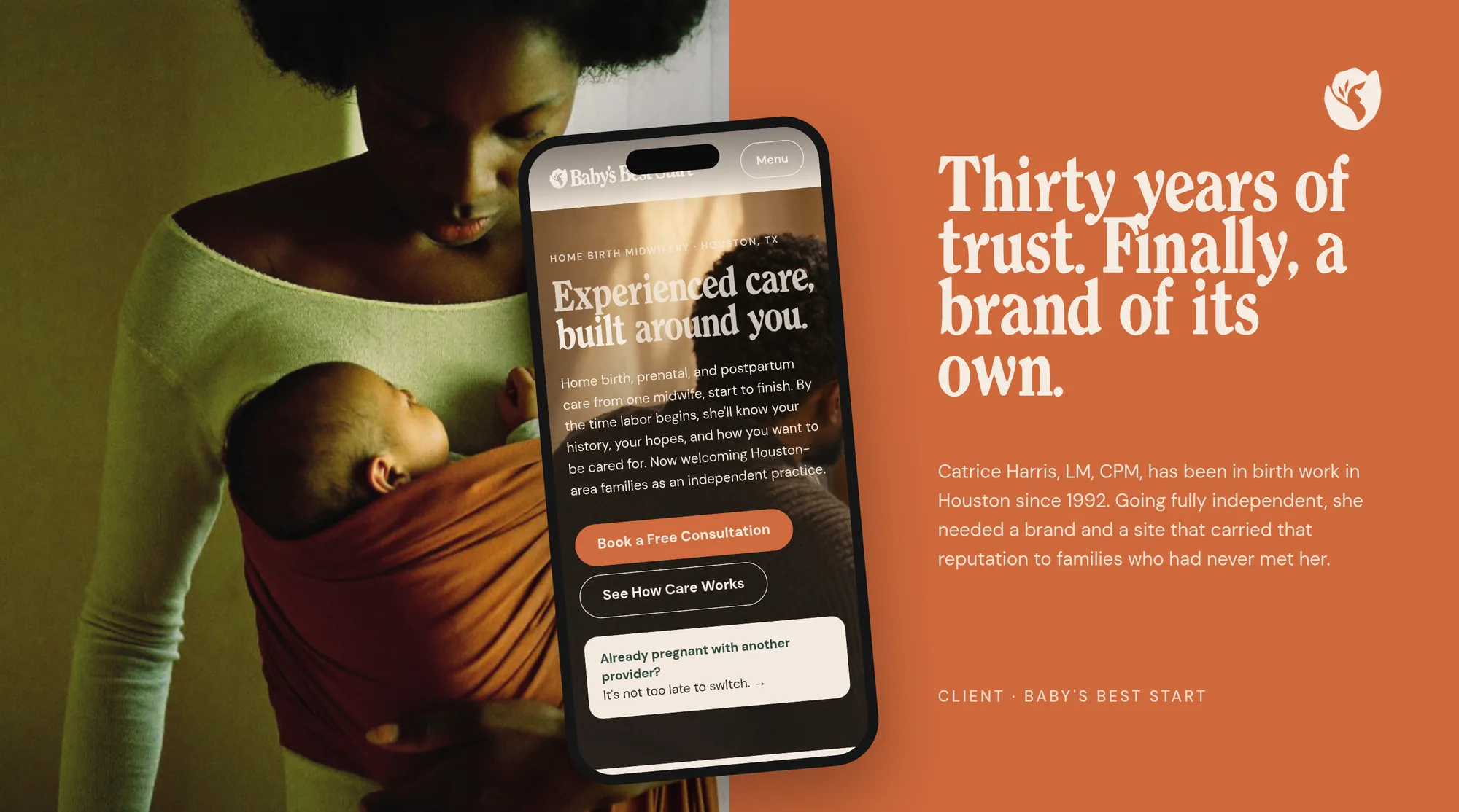 Thirty years of trust. Finally, a brand of its own. Catrice Harris, LM, CPM, has been in birth work in Houston since 1992. Going fully independent, she needed a brand and a site that carried that reputation to families who had never met her. Client · Baby's Best Start