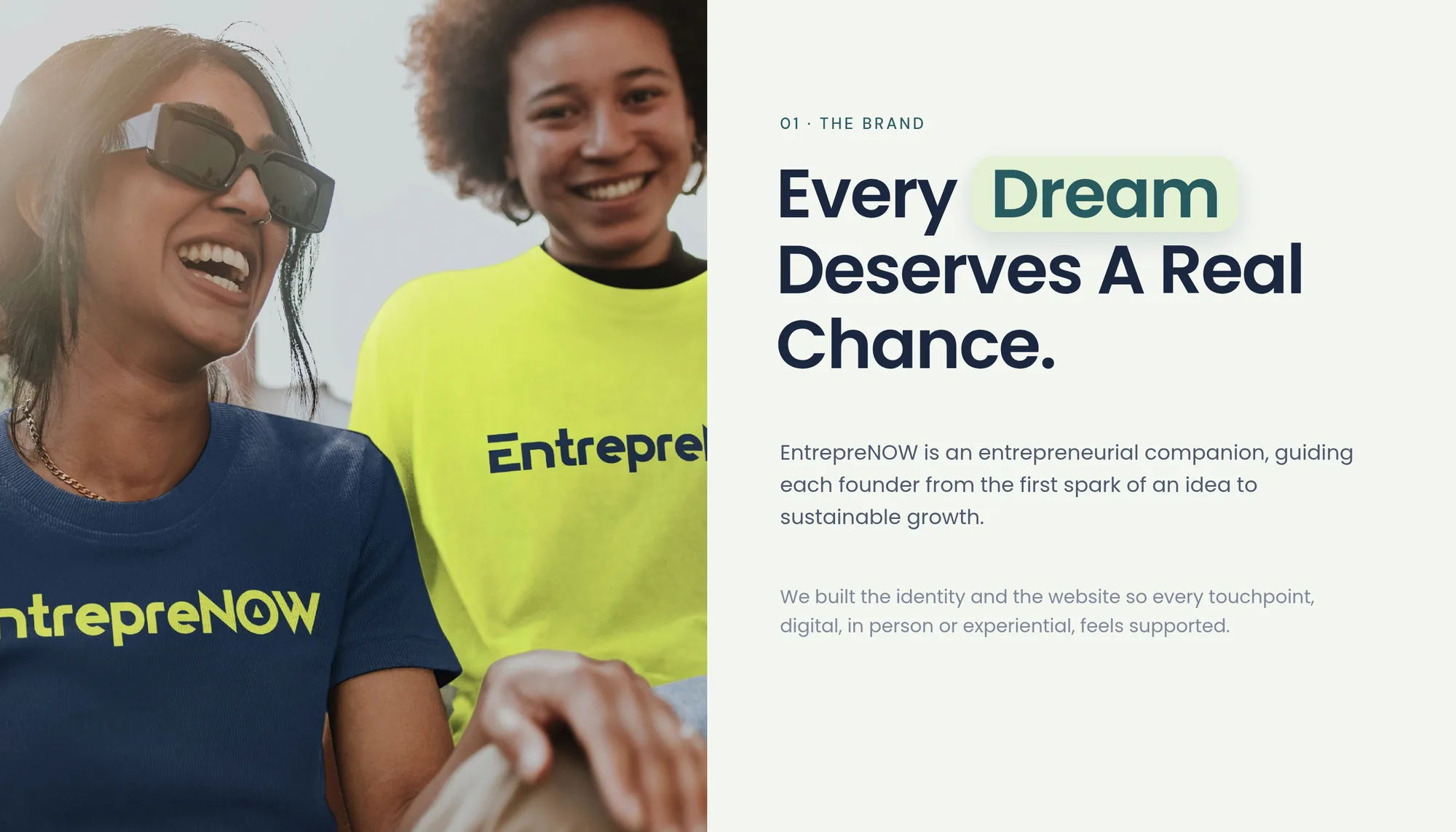 01 · The brand Every Dream Deserves A Real Chance. EntrepreNOW is an entrepreneurial companion, guiding each founder from the first spark of an idea to sustainable growth. We built the identity and the website so every touchpoint, digital, in person or experiential, feels supported.