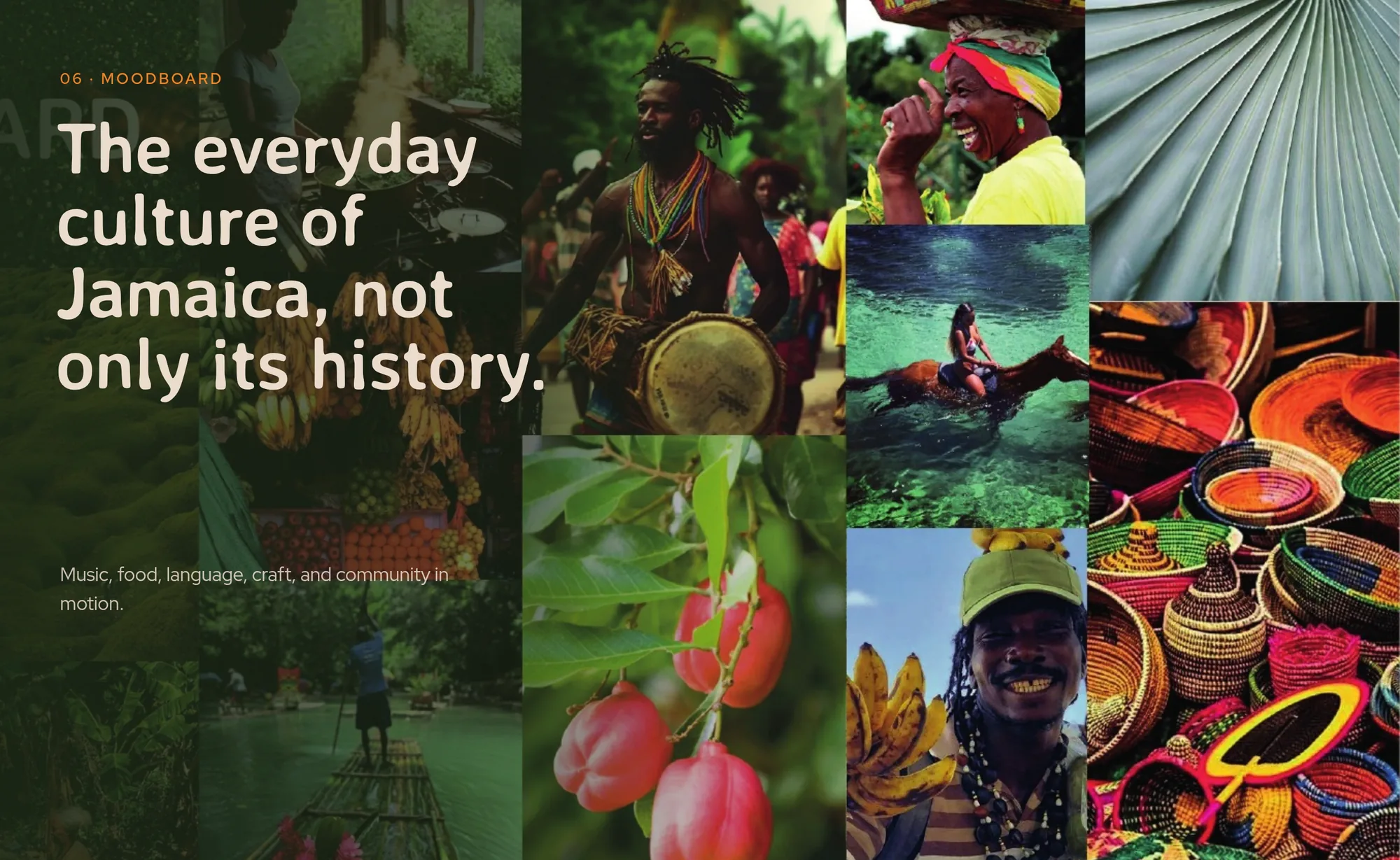 06 · Moodboard The everyday culture of Jamaica, not only its history. Music, food, language, craft, and community in motion.