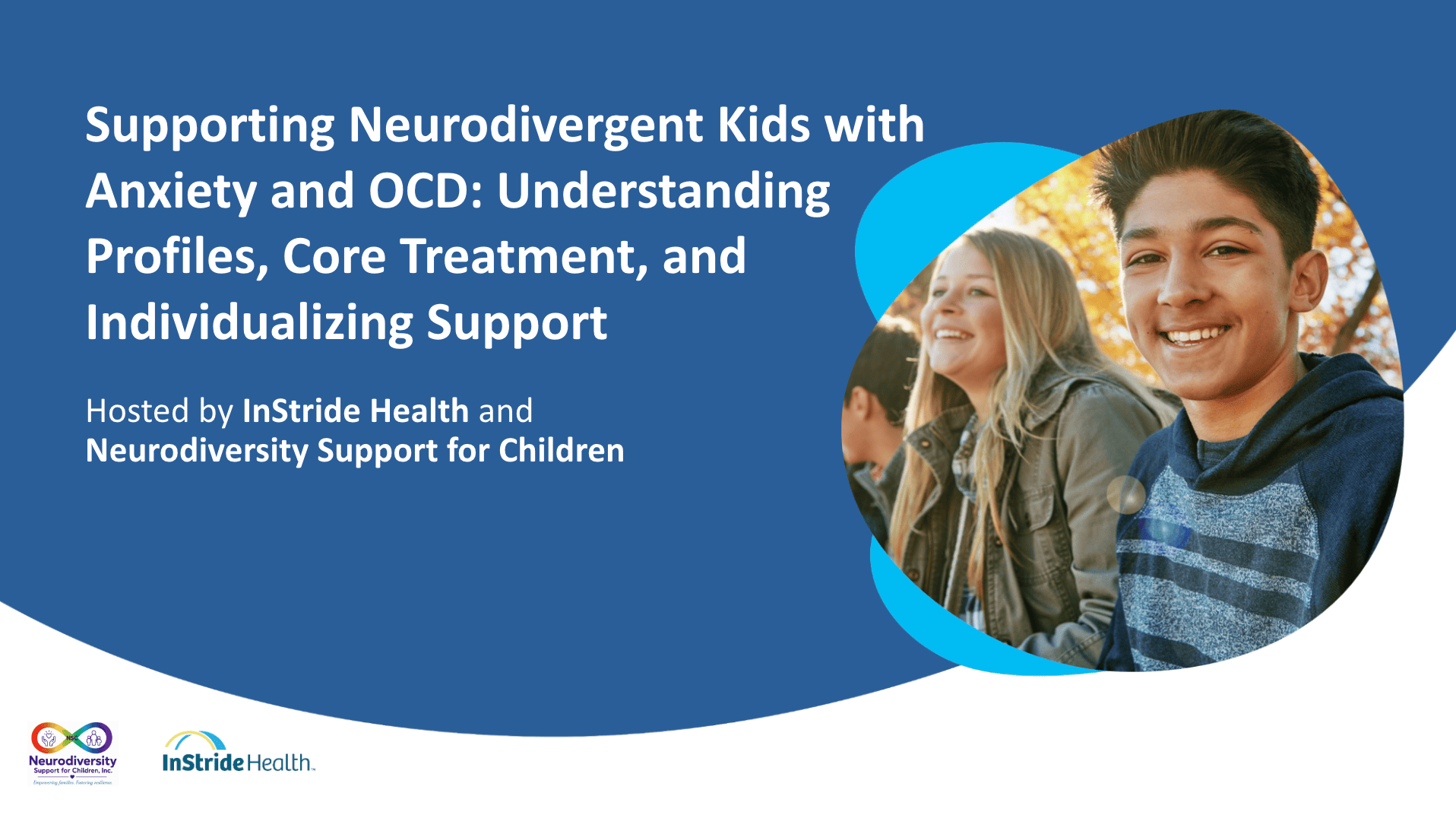 Webinar title slide: "Supporting Neurodivergent Kids with Anxiety and OCD," hosted by InStride Health and Neurodiversity Support for Children. Smiling teens outdoors on the right; both logos bottom left.