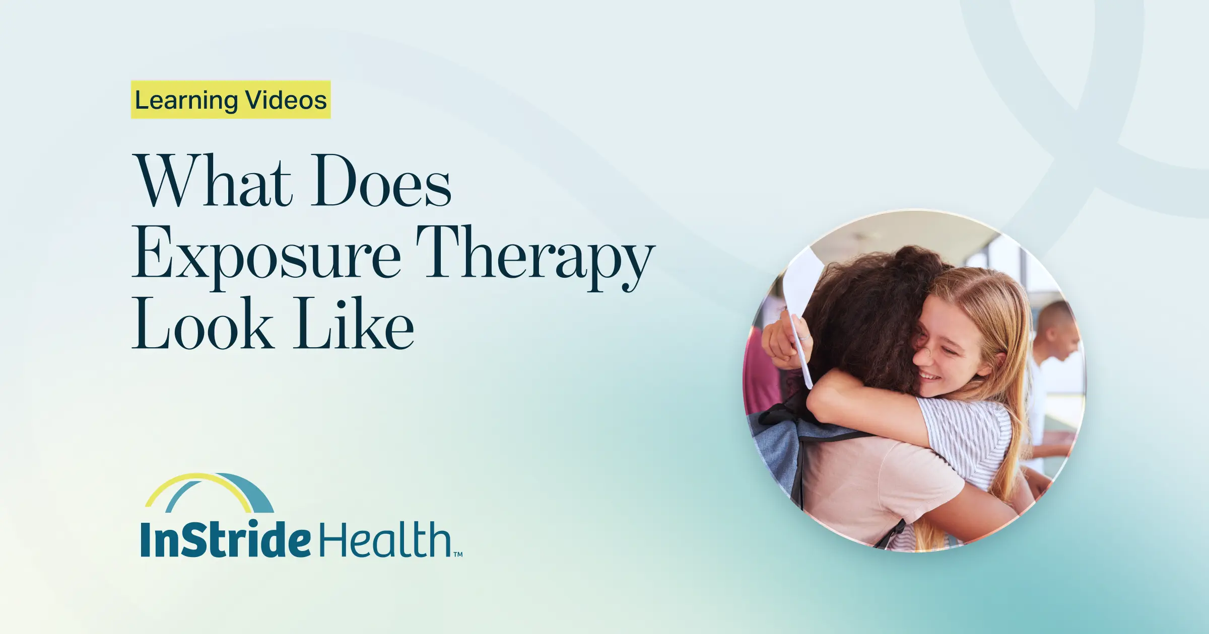 Two teen girls hugging at school, with the title What Does Exposure Therapy Look Like