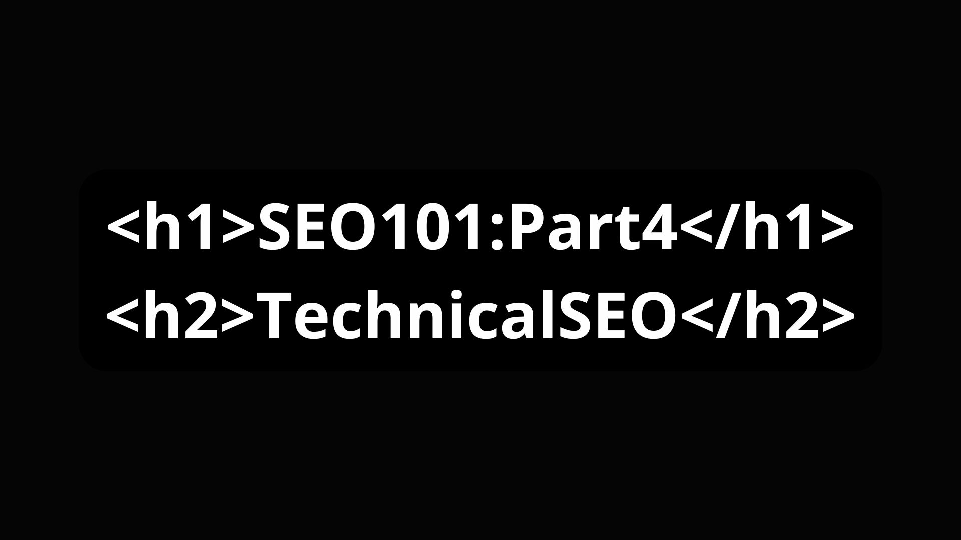 SEO 101: Part 4 (Technical SEO)