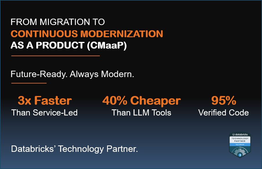 Continuous Modernization as a Product. 3x faster than service-led, 40% cheaper than LLM tools, 95% verified code. Databricks' technology partner.