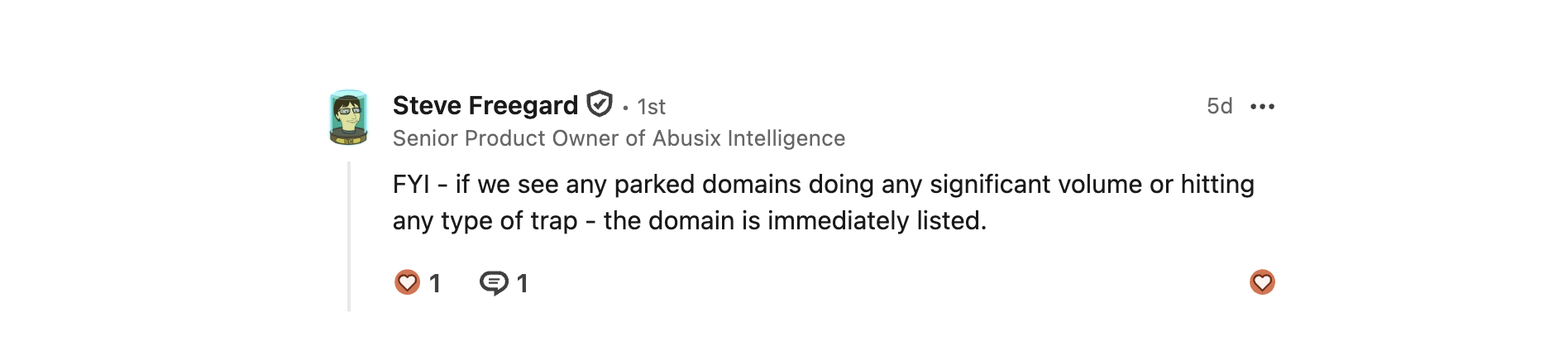 LinkedIn comment by Steve Freegard, Senior Product Owner of Abusix Intelligence: "FYI – if we see any parked domains doing any significant volume or hitting any type of trap – the domain is immediately listed.