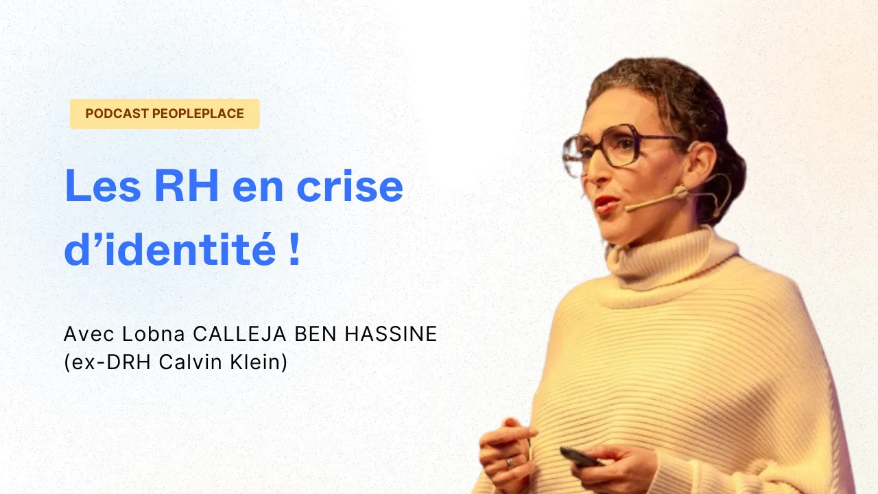 Podcast RH PeoplePlace : Les RH en crise d’identité ! Avec Lobna CALLEJA BEN HASSINE (ex-DRH Calvin Klein)
