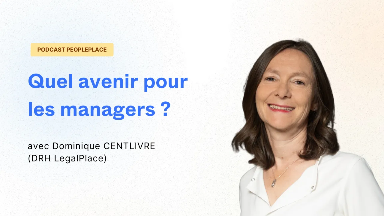 Podcast RH PeoplePlace : Quel avenir pour les managers ? avec Dominique Centlivre (DRH LegalPlace)