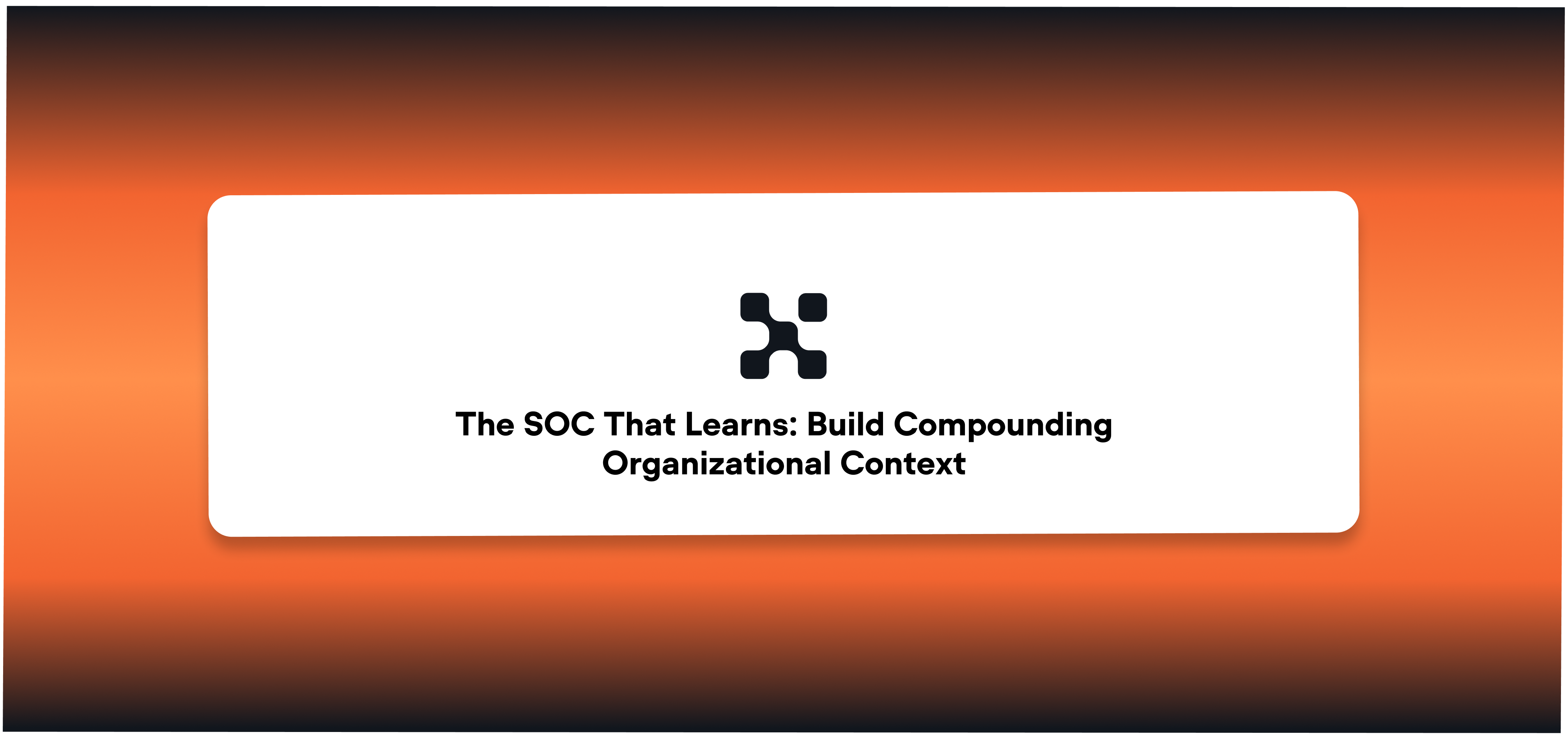 The SOC That Learns: Build Compounding Organizational Context