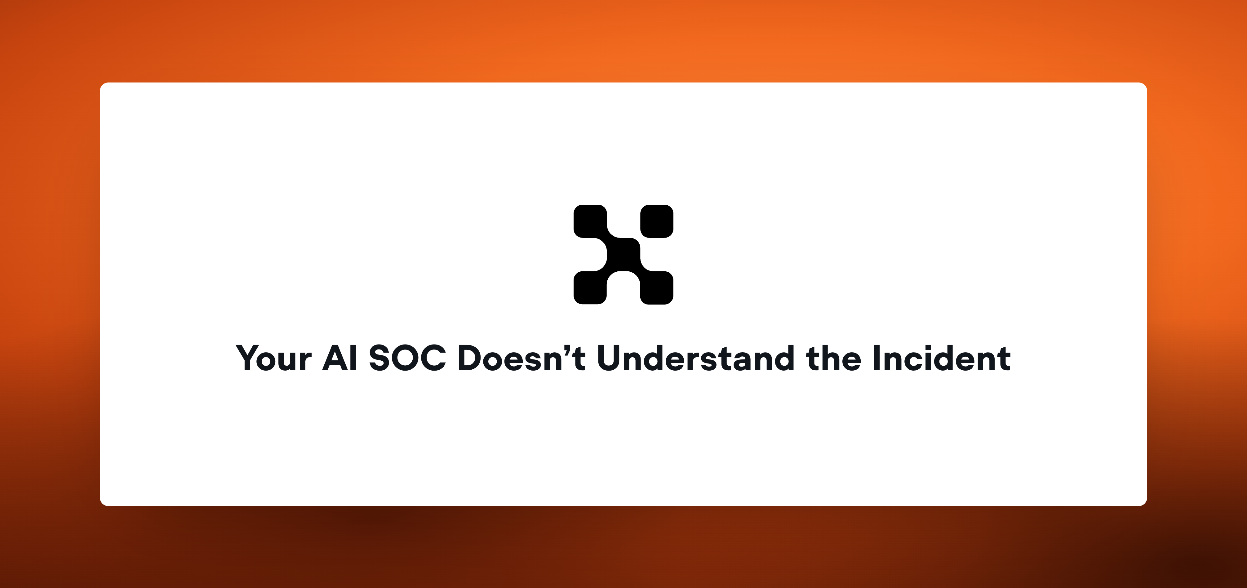 Your AI SOC Doesn’t Understand the Incident 