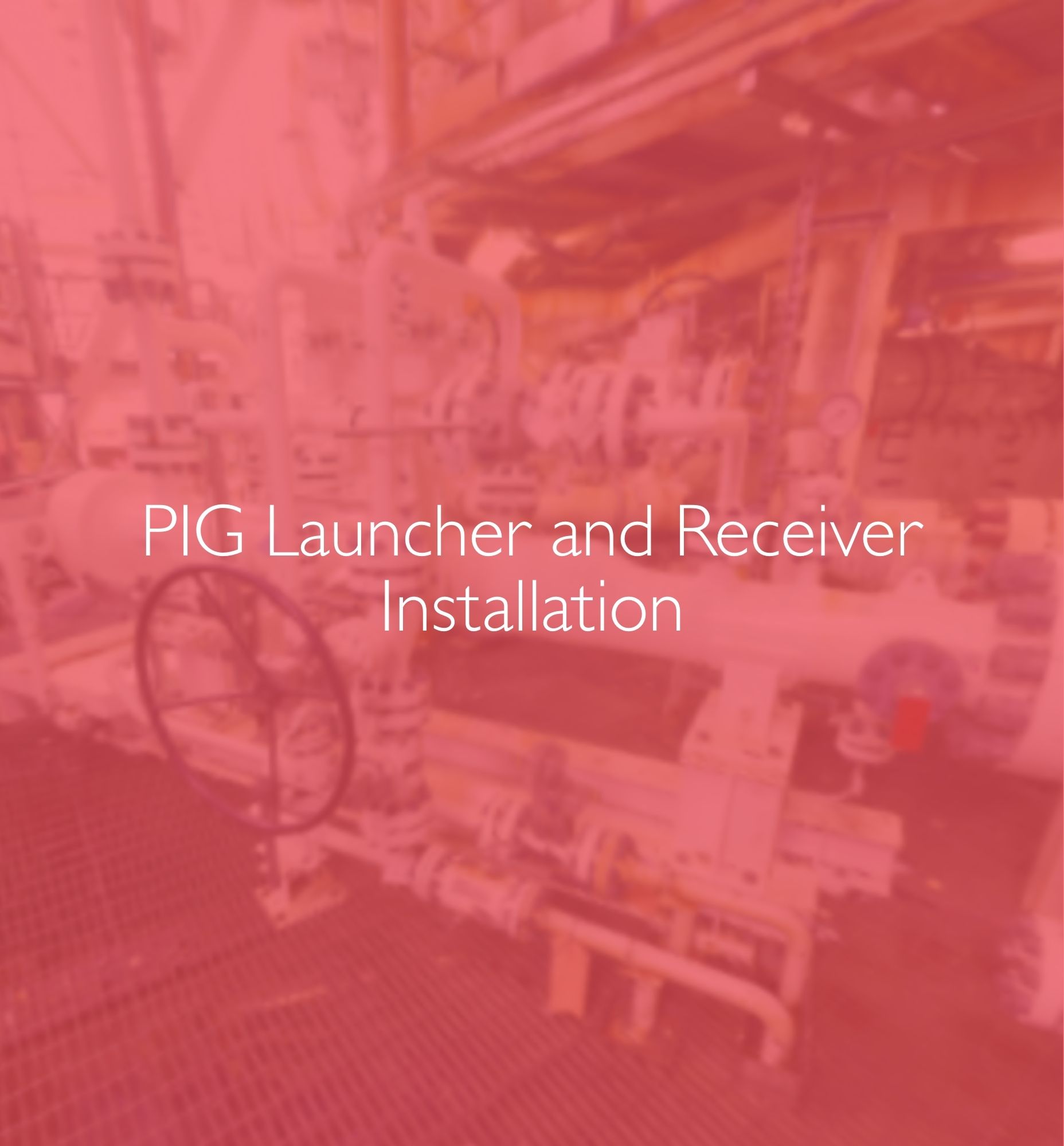 Topsides Interface Pig Launcher & Receiver Installation
