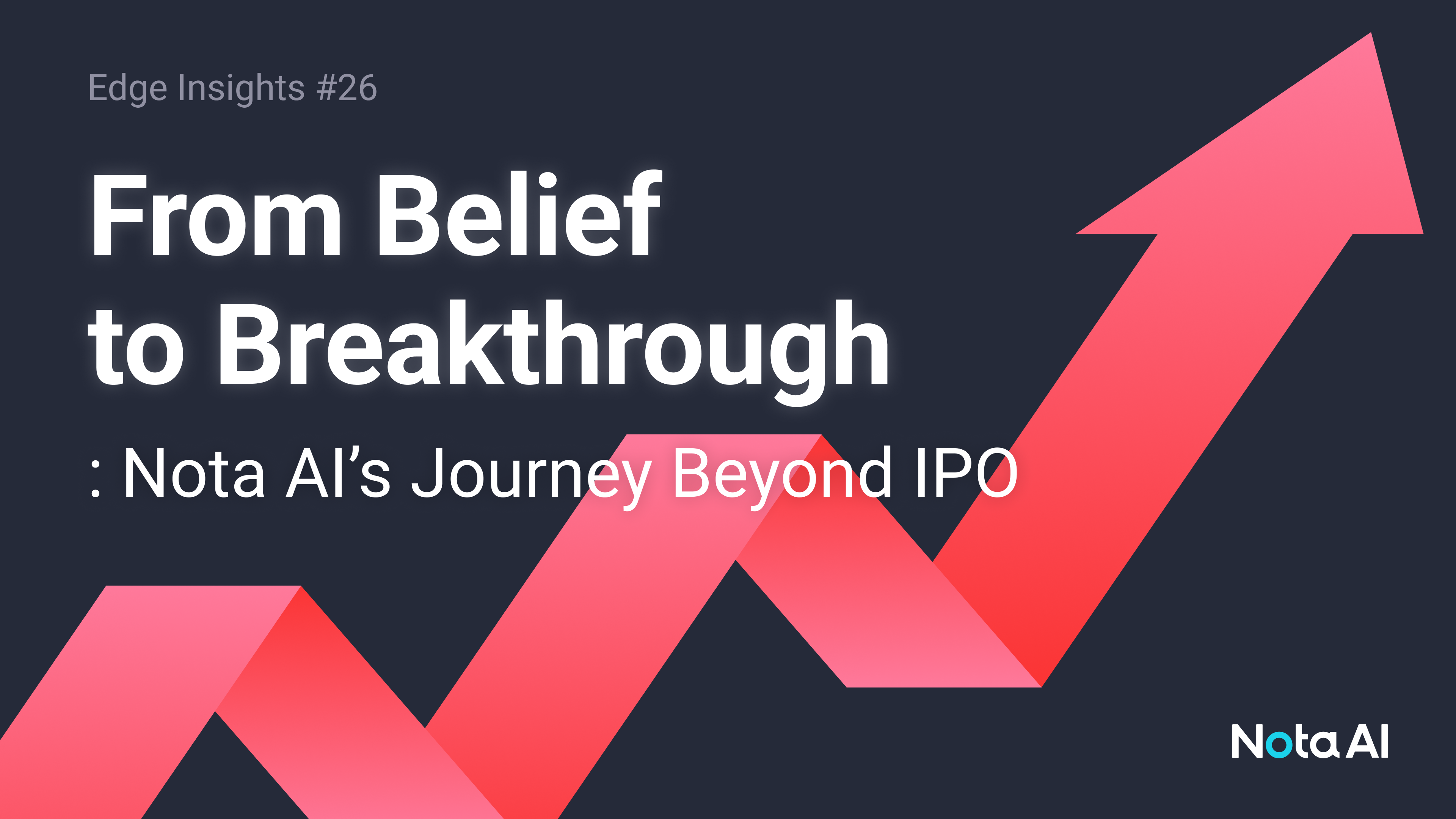 From Belief to Breakthrough: Nota AI’s Journey Beyond IPO 🚀