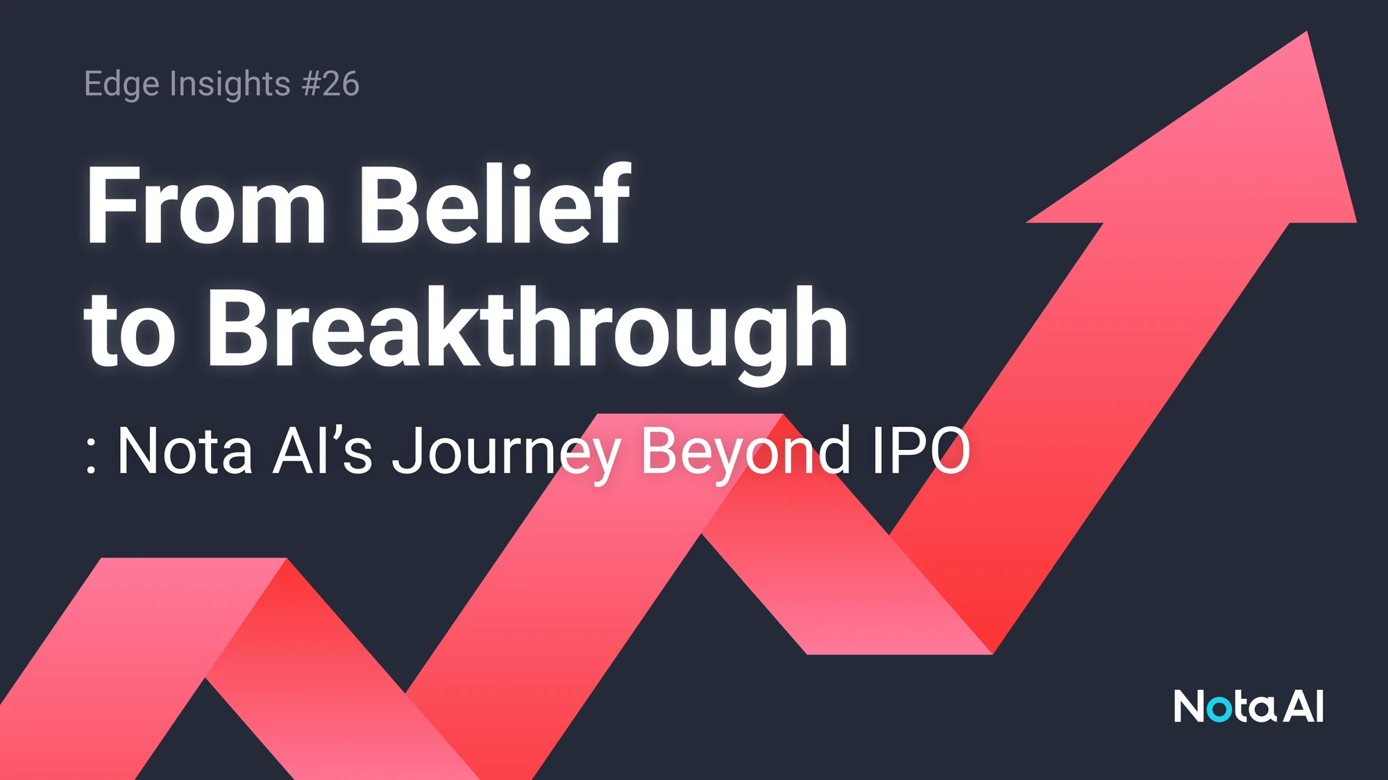 From Belief to Breakthrough: Nota AI’s Journey Beyond IPO 🚀