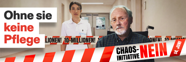 Ohne sie keine Pflege – Kampagne gegen die Chaos-Initiative, Abstimmung am 14. Juni, Empfehlung: Nein