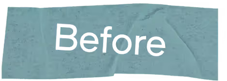 Word 'Before' in white text on a textured teal rectangular background.