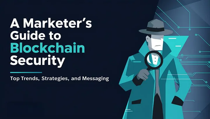 A Marketer’s Guide to Blockchain Security: Messaging the Latest Emerging Trends and Threats on the Blockchain