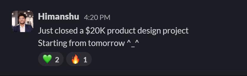 Slack message from Himanshu Tomar: Just closed a $20K product design project
Starting from tomorrow ^_^