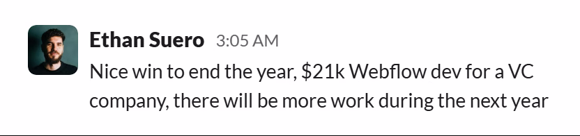 Slack message from Ethan Suero: Nice win to end the year, $21k Webflow dev for a VC company, there will be more work during the next year