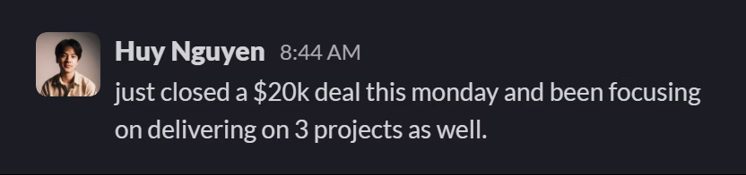 Slack message from Huy Nguyen: just closed a $20k deal this monday and been focusing on delivering on 3 projects as well.