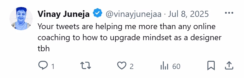 X post from Vinay Juneja: Your tweets are helping me more than any online coaching to how to upgrade mindset as a designer tbh