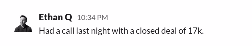 Slack message from Ethan Quagliotto: Had a call last night with a closed deal of 17k.