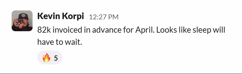 Slack message from Kevin Korpi: 82k invoiced in advance for April. Looks like sleep will have to wait.