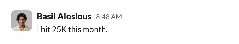 Slack message from Basil Alosious: I hit 25K this month.