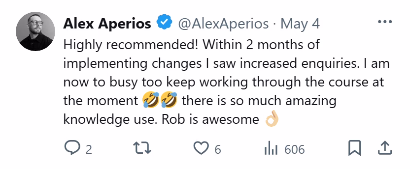 X post from Alex Aperios: Highly recommended! Within 2 months of implementing changes I saw increased enquiries. I am now to busy too keep working through the course at the moment. there is so much amazing knowledge use. Rob is awesome