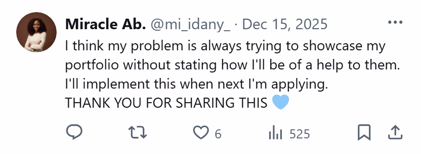 X post from Miracle Ab: I think my problem is always trying to showcase my portfolio without stating how I'll be of a help to them. I'll implement this when next I'm applying. THANK YOU FOR SHARING THIS