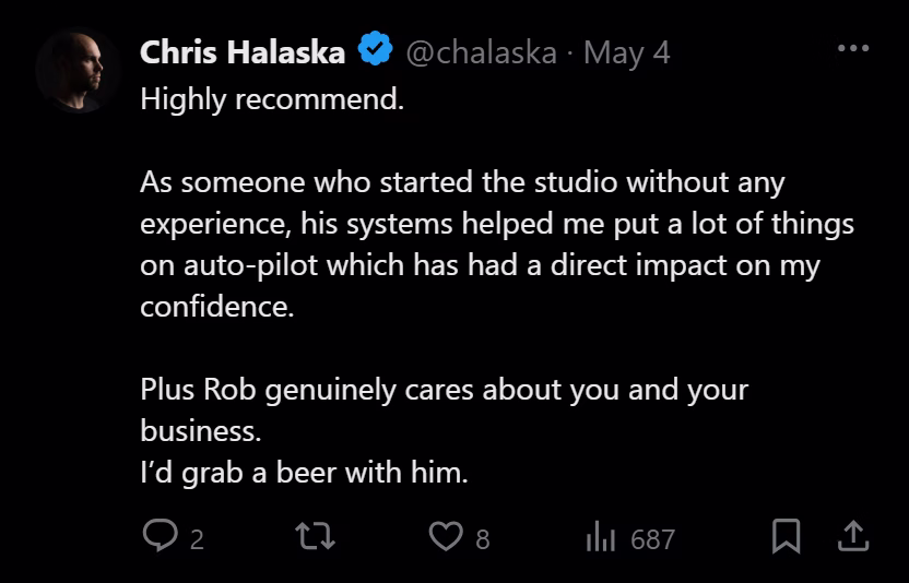 X post from Chris Halaska: Highly recommend. As someone who started the studio without any experience, his systems helped me put a lot of things on auto-pilot which has had a direct impact on my confidence. An example is the sales call follow up schedule which has had lots of engagement from clients who have converted. Heaps of training videos included and honestly one of the biggest benefits is being part of the slack community with access to others going through similar problems and some that are a step ahead. Plus Rob genuinely cares about you and your business. I'd grab a beer with him.