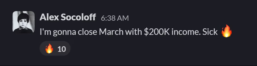 Slack message from Alex Socoloff: I'm gonna close March with $200K income. Sick 🔥