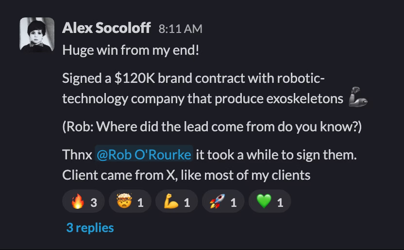 Slack message from Alex Socoloff: Huge win from my end!

Signed a $120K brand contract with robotic-technology company that produce exoskeletons 🦾
---
Client came from X, like most of my clients